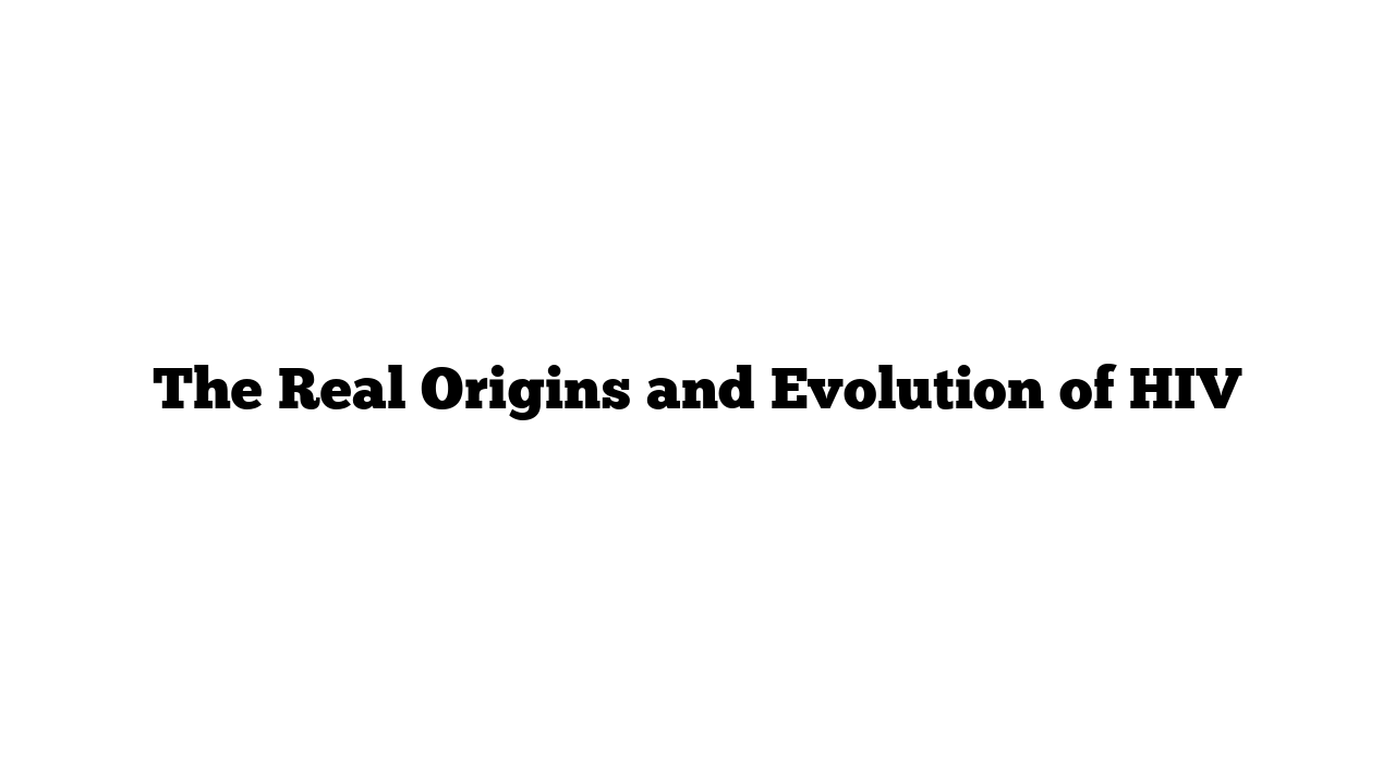 The Real Origins and Evolution of HIV