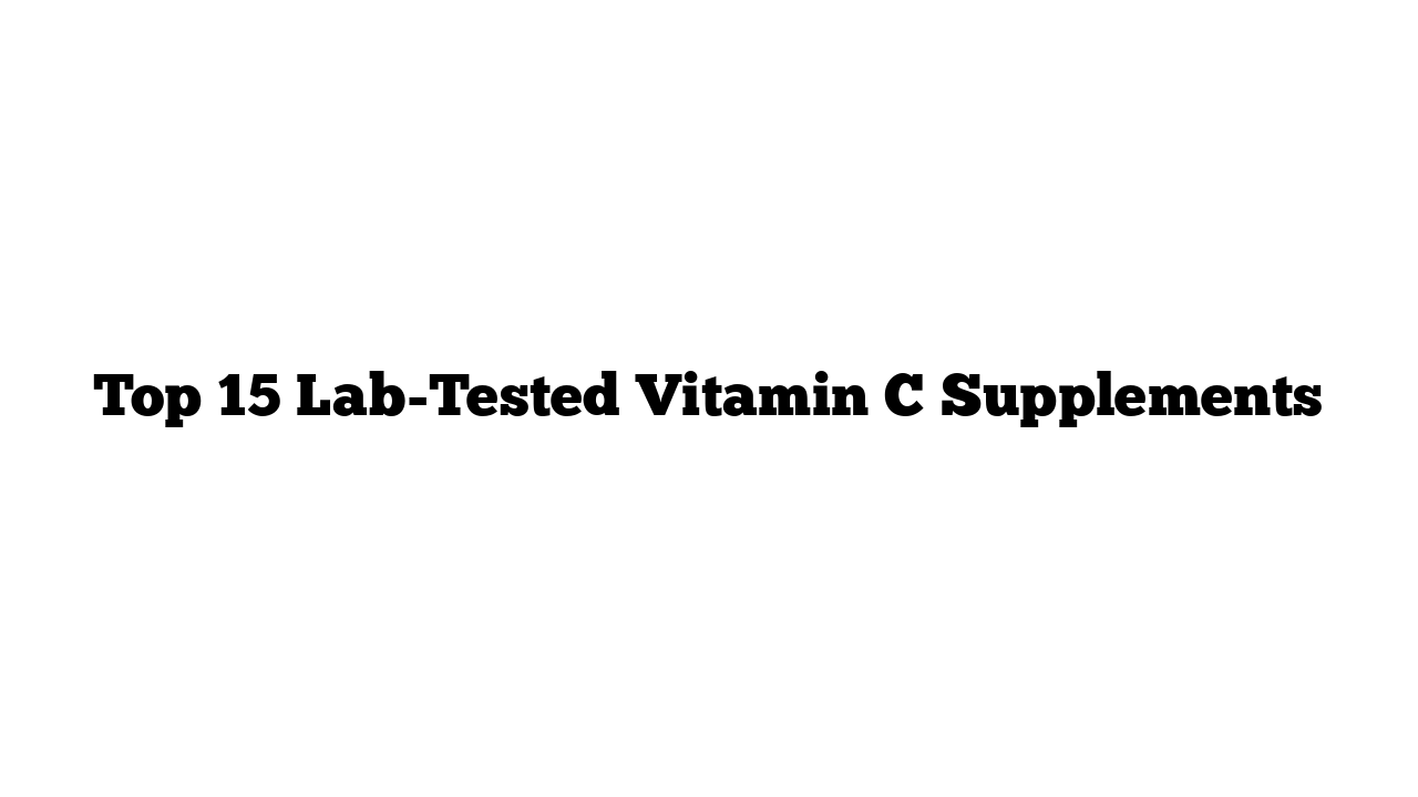 Top 15 Lab-Tested Vitamin C Supplements