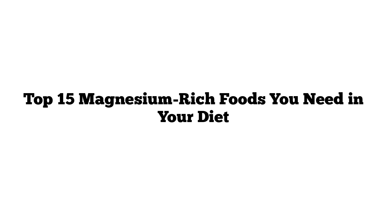 Top 15 Magnesium-Rich Foods You Need in Your Diet