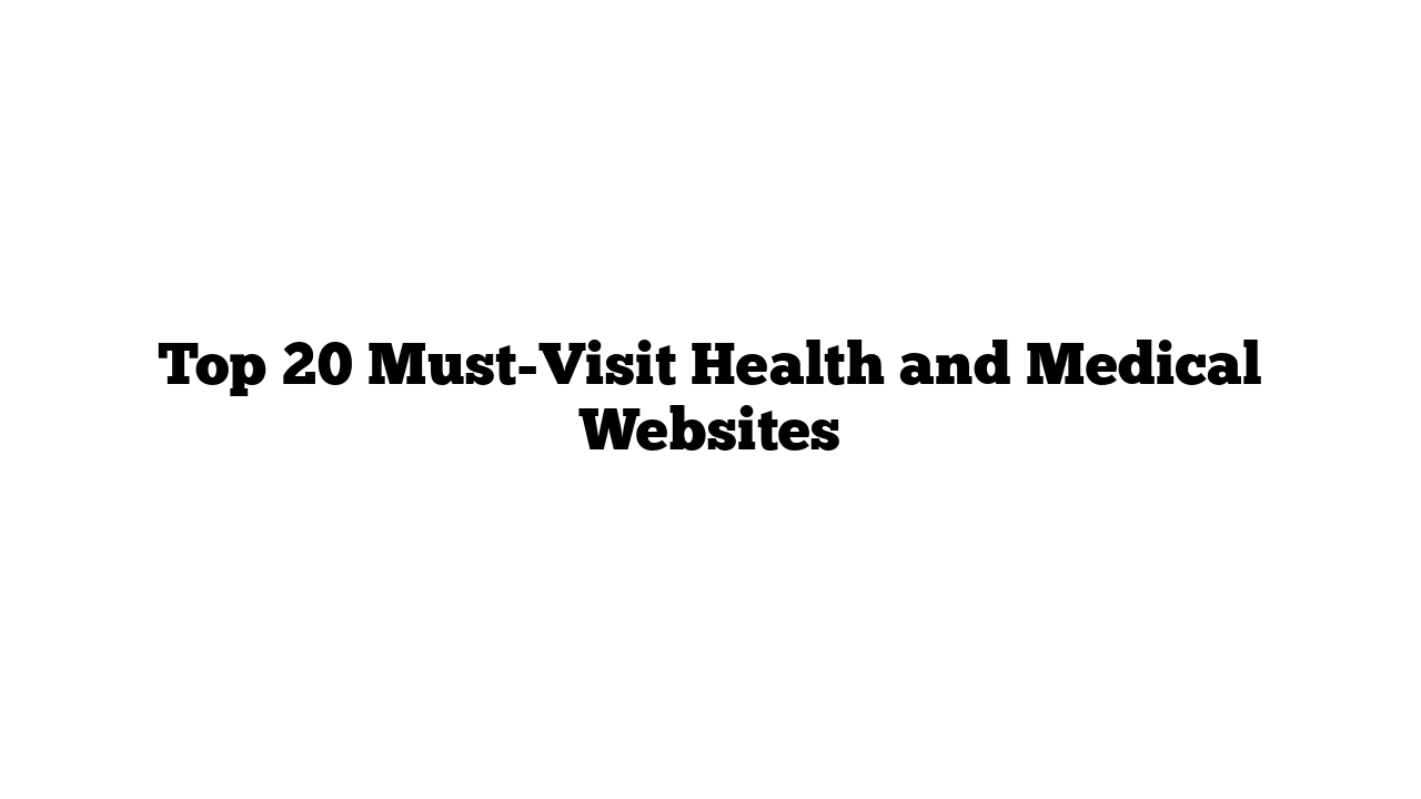 Top 20 Must-Visit Health and Medical Websites