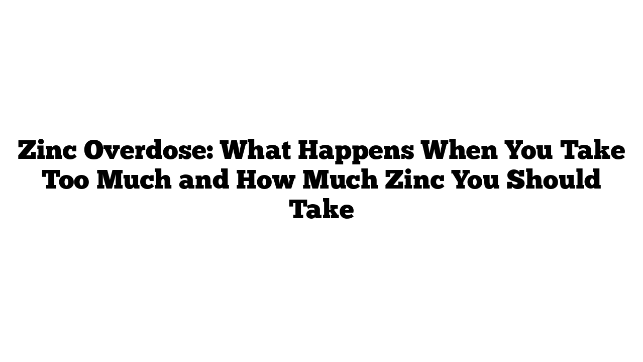 Zinc Overdose: What Happens When You Take Too Much and How Much Zinc You Should Take