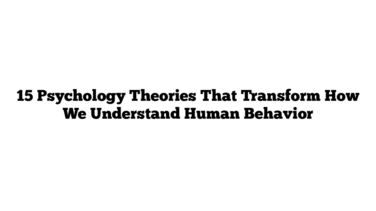 15 Psychology Theories That Transform How We Understand Human Behavior