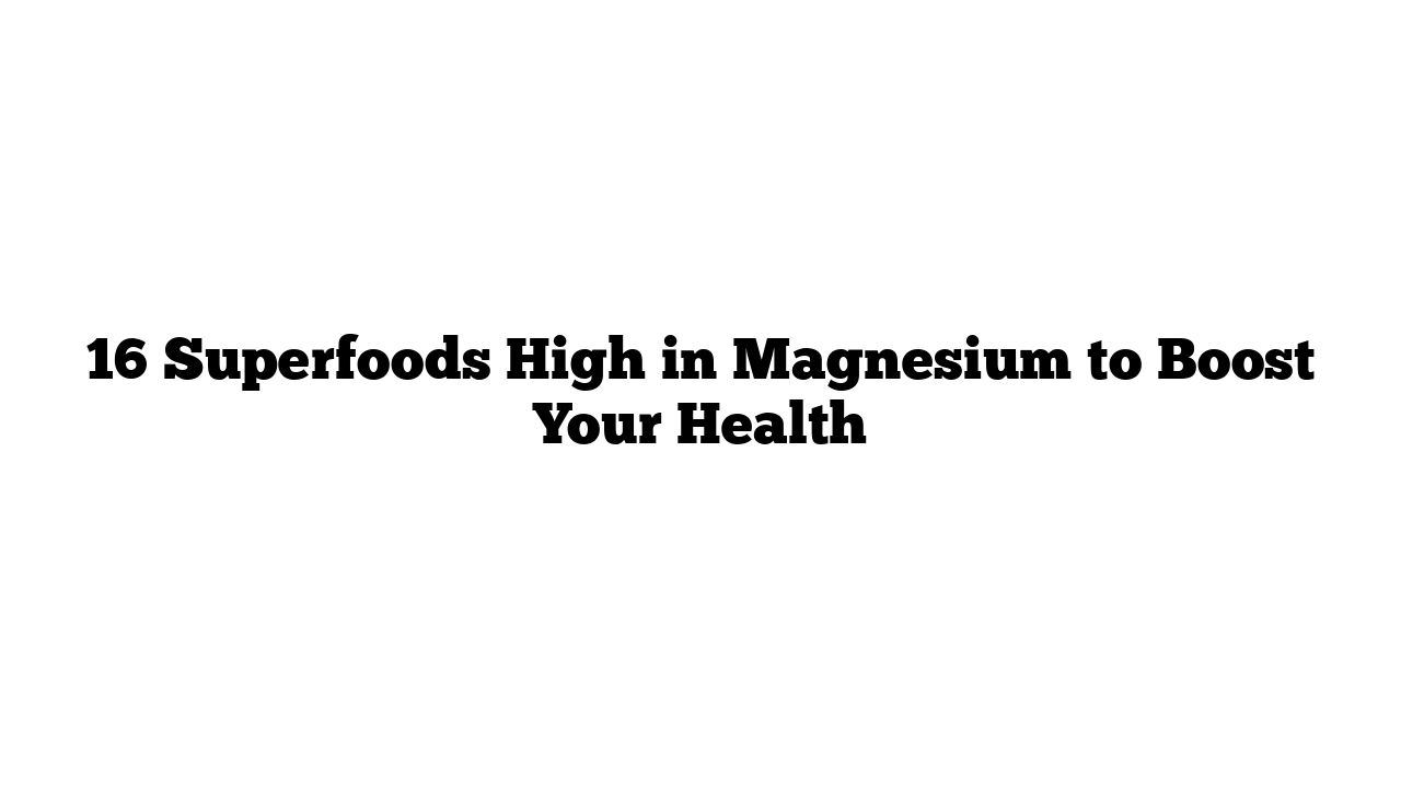 16 Superfoods High in Magnesium to Boost Your Health