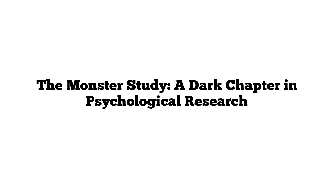 The Monster Study: A Dark Chapter in Psychological Research