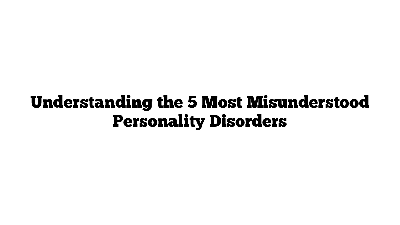 Understanding the 5 Most Misunderstood Personality Disorders