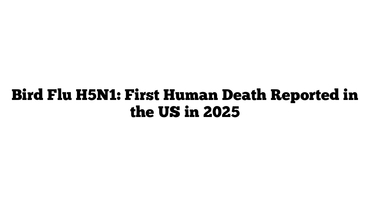 Bird Flu H5N1: First Human Death Reported in the US in 2025