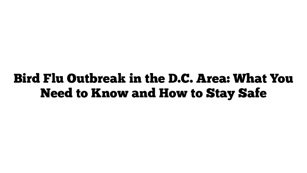 Bird Flu Outbreak in the D.C. Area: What You Need to Know and How to Stay Safe