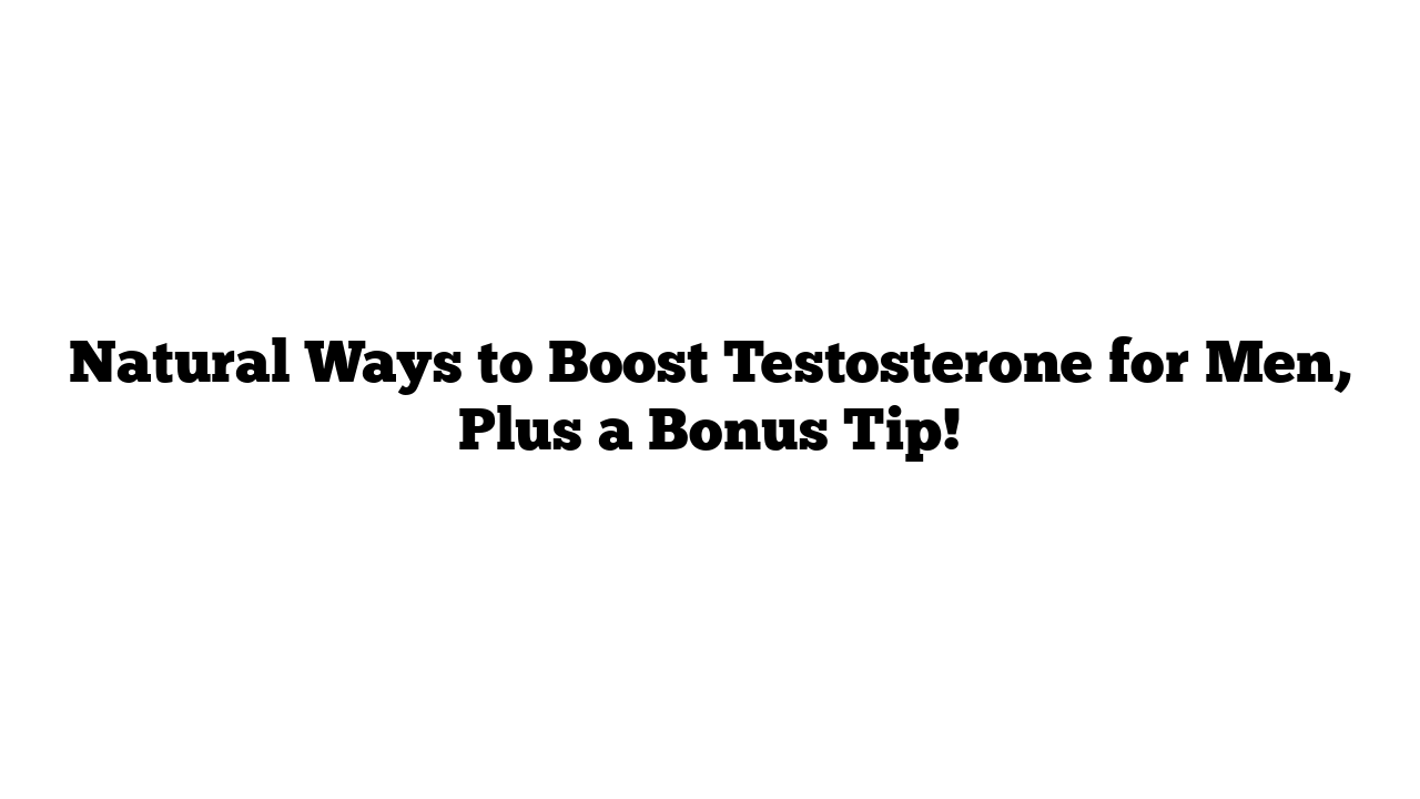 Natural Ways to Boost Testosterone for Men, Plus a Bonus Tip!