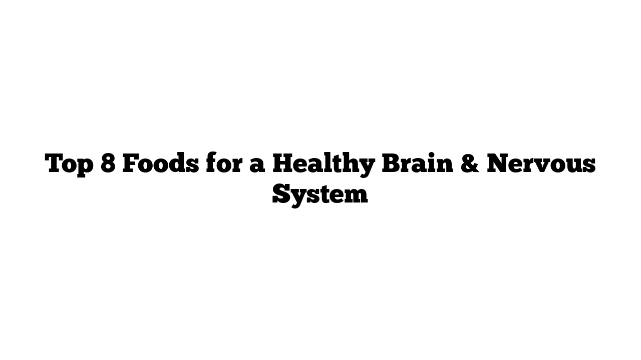 Top 8 Foods for a Healthy Brain & Nervous System