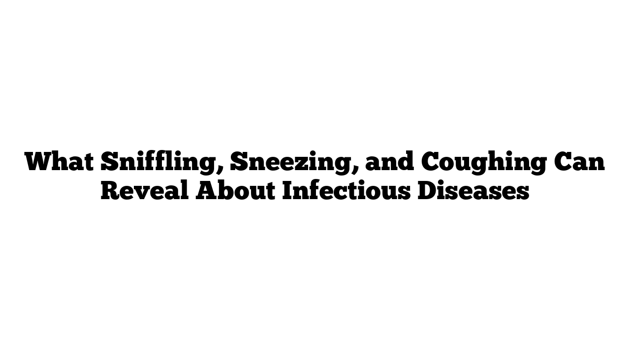 What Sniffling, Sneezing, and Coughing Can Reveal About Infectious Diseases